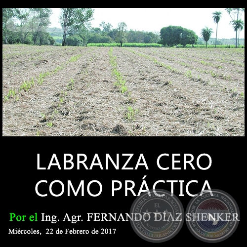 LABRANZA CERO COMO PRÁCTICA - Ing. Agr. FERNANDO DÍAZ SHENKER - Miércoles, 22 de Febrero de 2017
